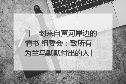 一封来自黄河岸边的情书 组委会：致所有为兰马默默付出的人